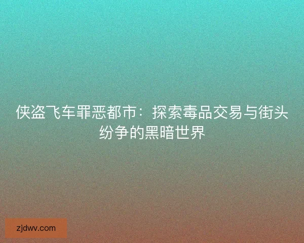 侠盗飞车罪恶都市：探索毒品交易与街头纷争的黑暗世界